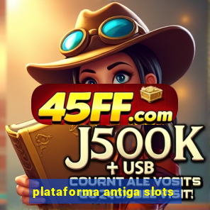 plataforma antiga slots